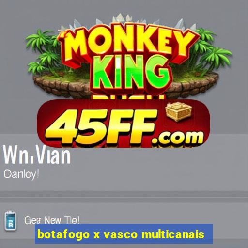 botafogo x vasco multicanais